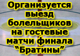 Организуется выезд болельщиков на гостевые матчи финала «Братины»